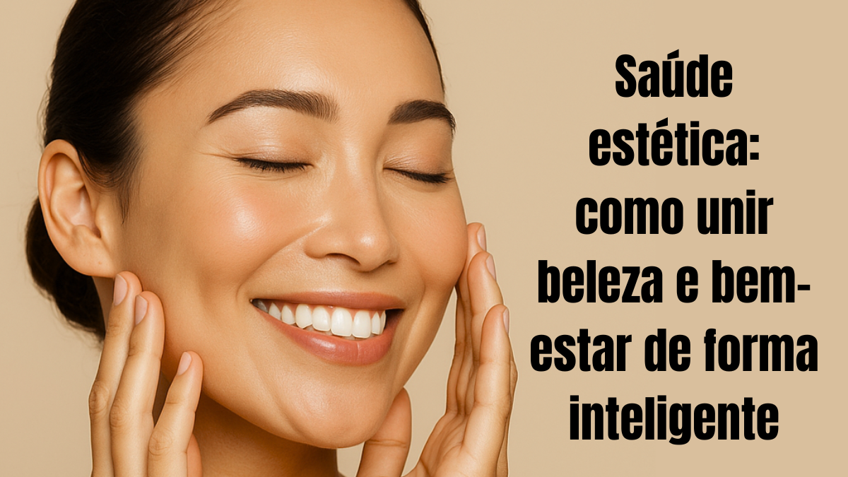 Saúde estética: como unir beleza e bem-estar de forma inteligente