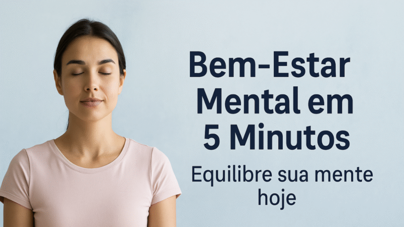 🧠 Bem-Estar Mental em 5 Minutos: Equilibre Sua Mente com Técnicas Rápidas e Naturais